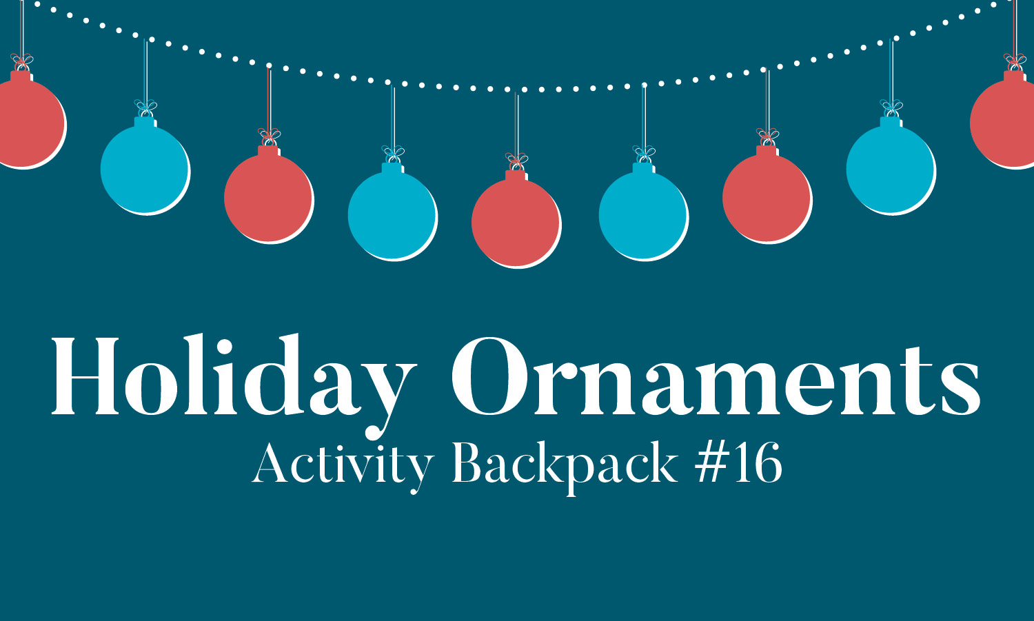 Illustration: 9 red and blue Christmas ornaments hanging in a row at the top of the image. Text at the bottom: Holiday Ornaments, Activity Backpack #16