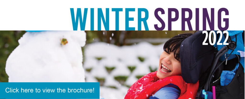 Photo of smiling girl in wheelchair. She is looking at a snowman. Text at the top: Winter Spring 2022. Text at the bottom: Click here to view the brochure.